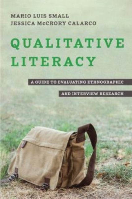 Qualitative Literacy - A Guide to Evaluating Ethnographic and Interview Research