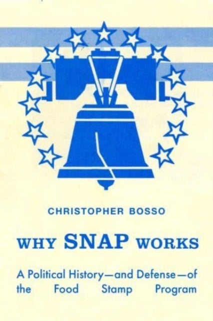 Why SNAP Works - A Political History—and Defense—of the Food Stamp Program