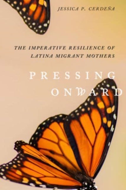 Pressing Onward - The Imperative Resilience of Latina Migrant Mothers