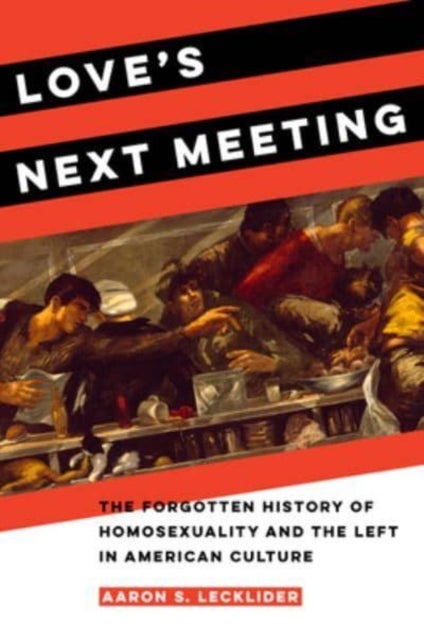 Love's Next Meeting - The Forgotten History of Homosexuality and the Left in American Culture