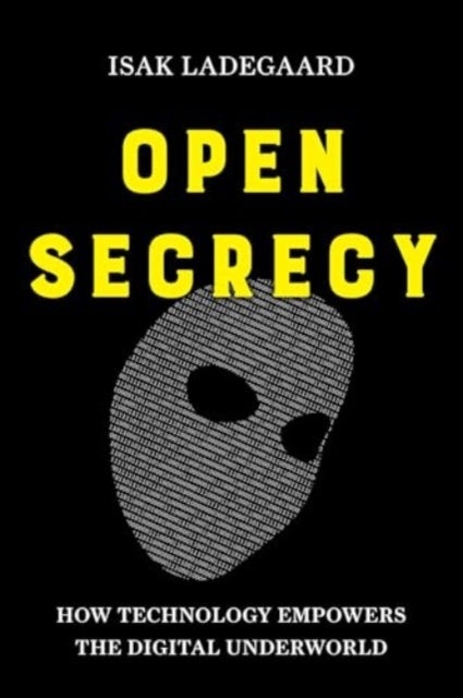 Open Secrecy - How Technology Empowers the Digital Underworld