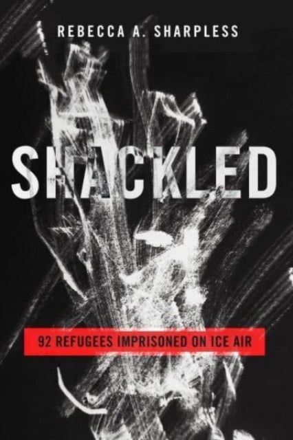 Shackled - 92 Refugees Imprisoned on ICE Air