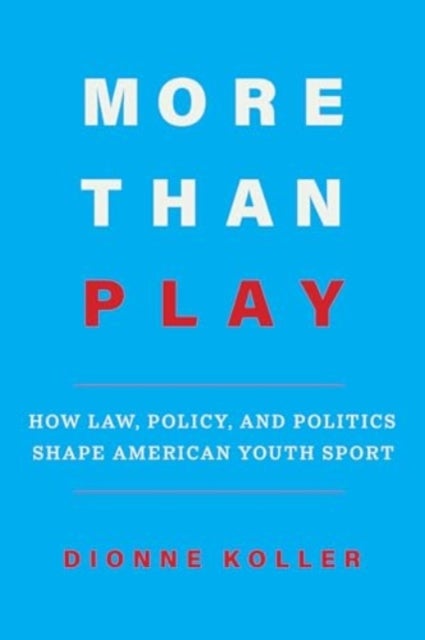 More Than Play - How Law, Policy, and Politics Shape American Youth Sport