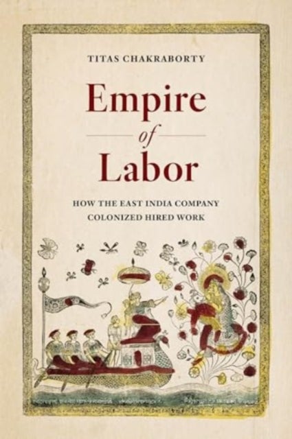 Empire of Labor - How the East India Company Colonized Hired Work