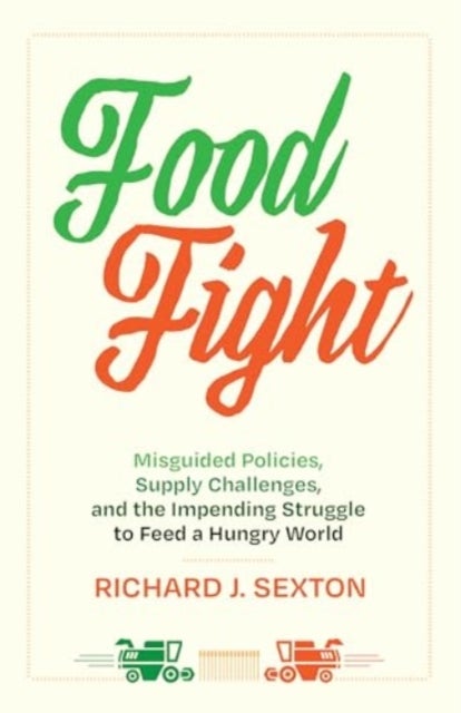 Food Fight - Misguided Policies, Supply Challenges, and the Impending Struggle to Feed a Hungry World