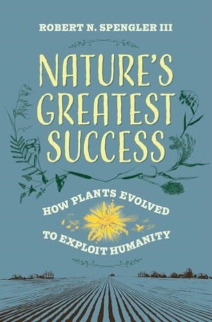 Nature's Greatest Success - How Plants Evolved to Exploit Humanity
