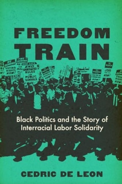 Freedom Train - Black Politics and the Story of Interracial Labor Solidarity