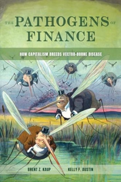 The Pathogens of Finance - How Capitalism Breeds Vector-Borne Disease