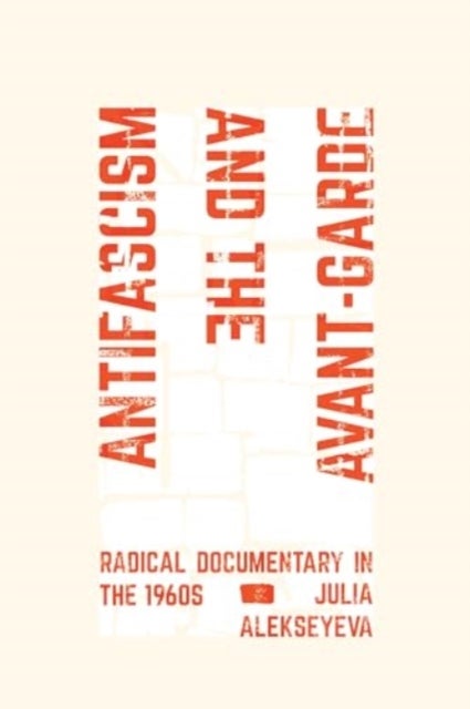 Antifascism and the Avant-Garde - Radical Documentary in the 1960s