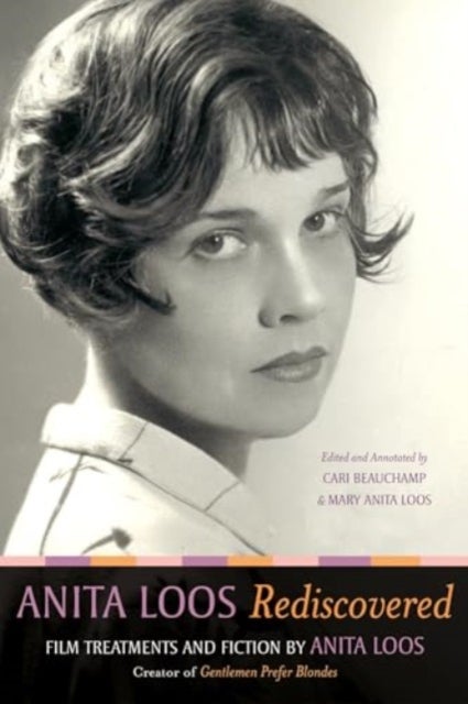 Anita Loos Rediscovered - Film Treatments and Fiction by Anita Loos, Creator of Gentlemen Prefer Blondes