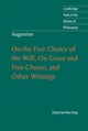 Augustine: On the Free Choice of the Will, On Grace and Free Choice, and Other Writings