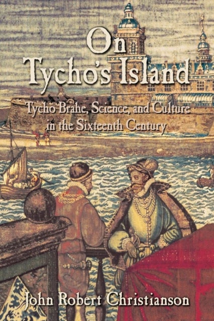 On Tycho's Island - Tycho Brahe, Science, and Culture in the Sixteenth Century