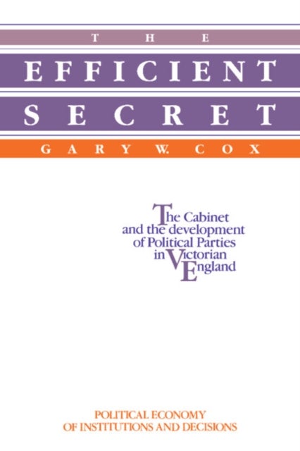 The Efficient Secret - The Cabinet and the Development of Political Parties in Victorian England