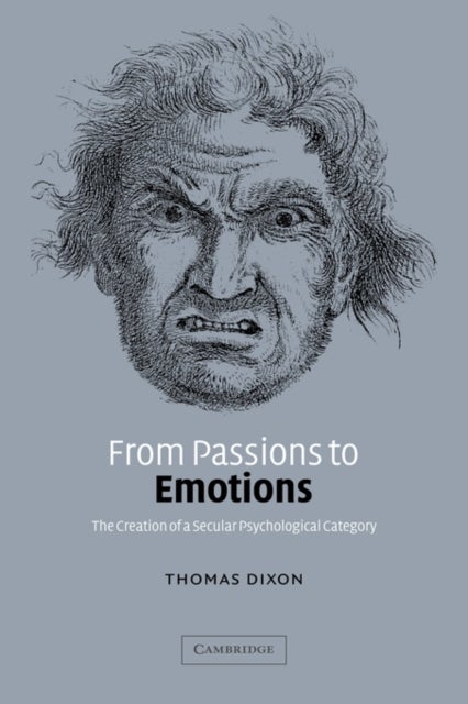 From Passions to Emotions - The Creation of a Secular Psychological Category