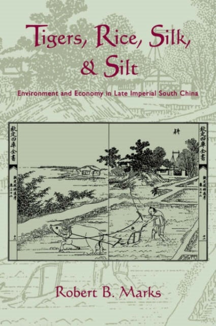 Tigers, Rice, Silk, and Silt - Environment and Economy in Late Imperial South China