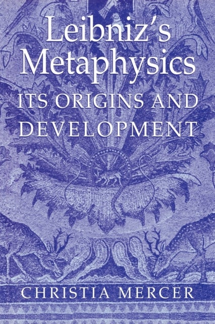 Leibniz's Metaphysics - Its Origins and Development