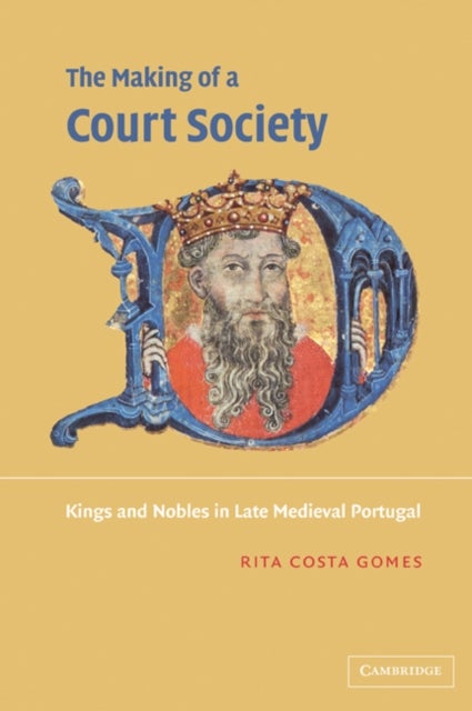 The Making of a Court Society - Kings and Nobles in Late Medieval Portugal