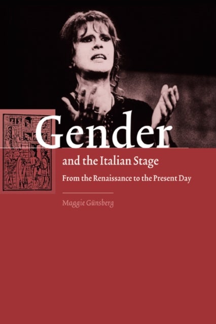 Gender and the Italian Stage - From the Renaissance to the Present Day