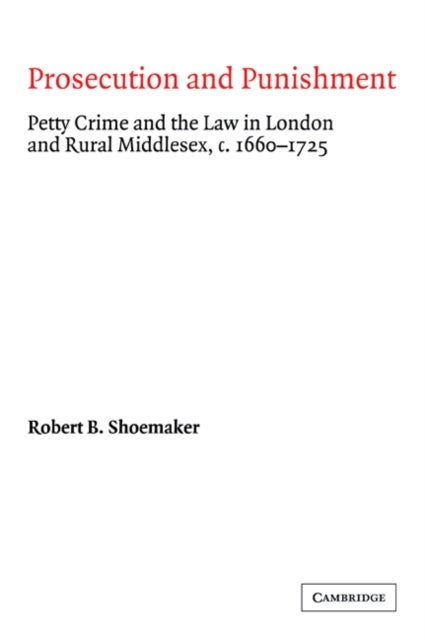 Prosecution and Punishment - Petty Crime and the Law in London and Rural Middlesex, c.1660–1725