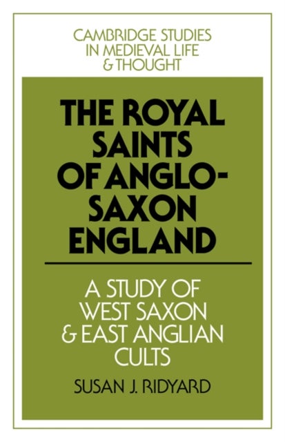 The Royal Saints of Anglo-Saxon England - A Study of West Saxon and East Anglian Cults