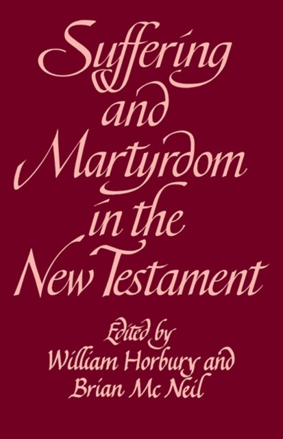 Suffering and Martyrdom in the New Testament - Studies presented to G. M. Styler by the Cambridge New Testament Seminar