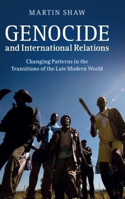 Genocide and International Relations - Changing Patterns in the Transitions of the Late Modern World
