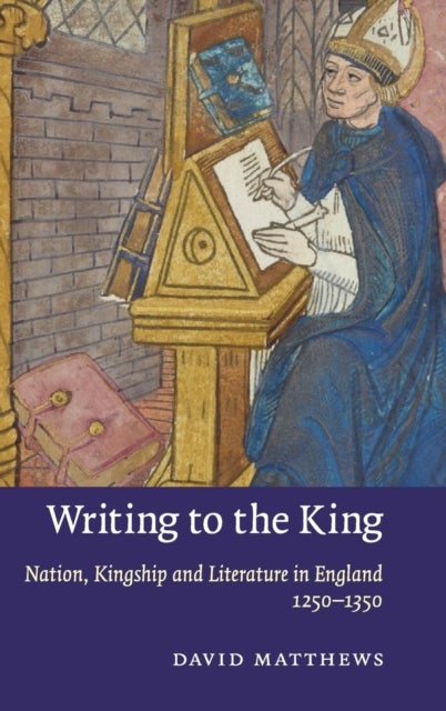 Writing to the King - Nation, Kingship and Literature in England, 1250–1350