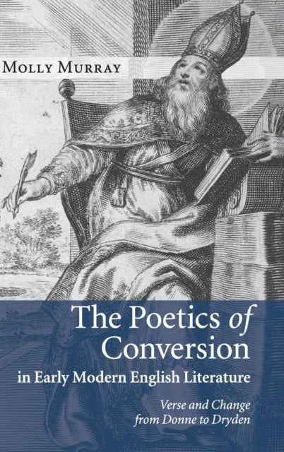 The Poetics of Conversion in Early Modern English Literature - Verse and Change from Donne to Dryden