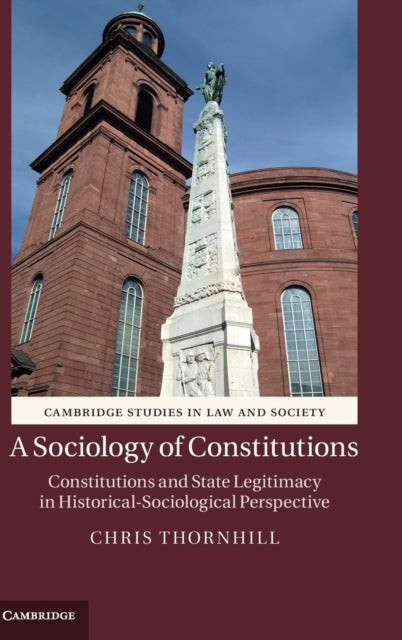 A Sociology of Constitutions - Constitutions and State Legitimacy in Historical-Sociological Perspective