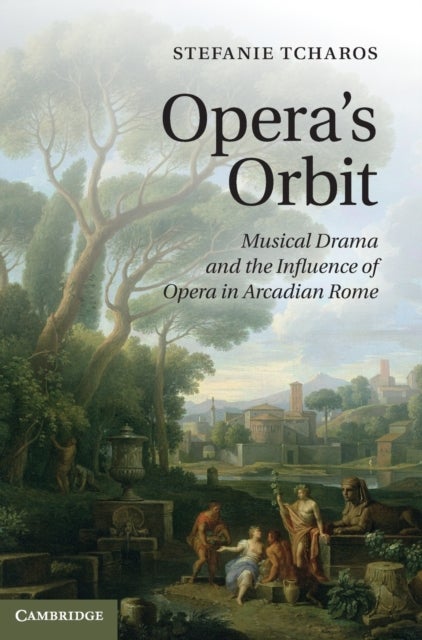 Opera's Orbit - Musical Drama and the Influence of Opera in Arcadian Rome