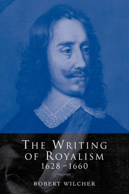 The Writing of Royalism 1628-1660