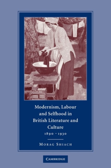 Modernism, Labour and Selfhood in British Literature and Culture, 1890–1930