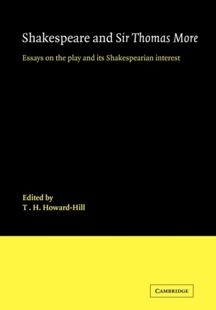 Shakespeare and Sir Thomas More - Essays on the Play and its Shakespearian Interest