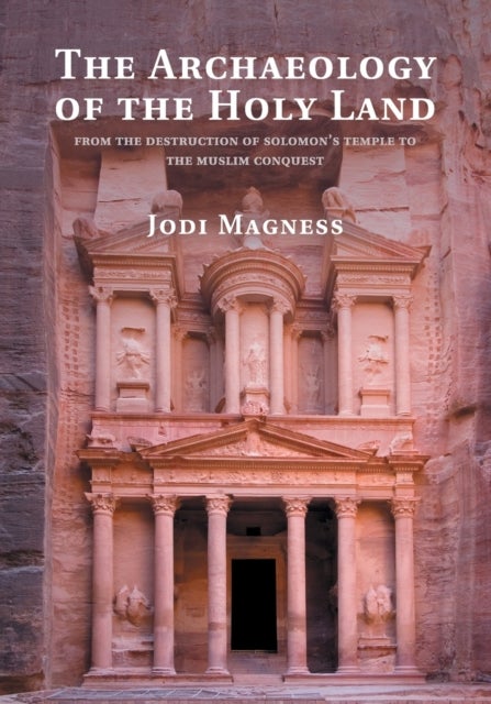 The Archaeology of the Holy Land - From the Destruction of Solomon's Temple to the Muslim Conquest