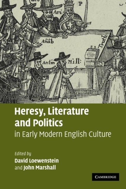 Heresy, Literature and Politics in Early Modern English Culture