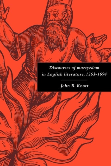 Discourses of Martyrdom in English Literature, 1563–1694