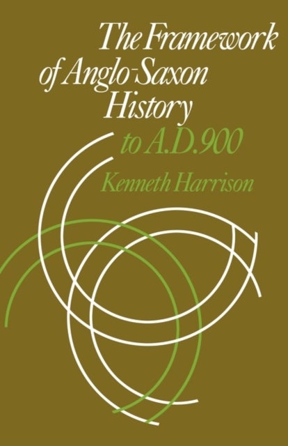 The Framework of Anglo-Saxon History - To A. D. 900