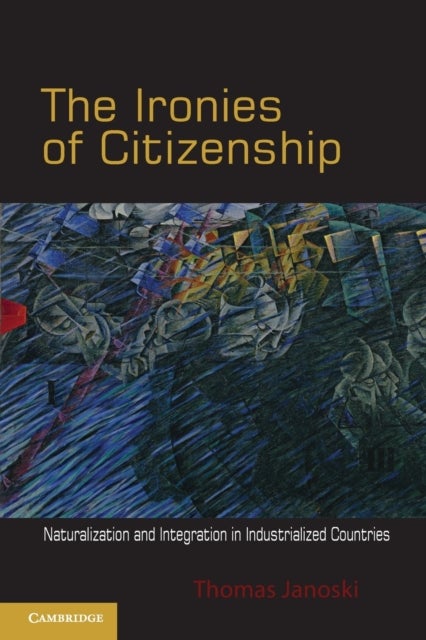 The Ironies of Citizenship - Naturalization and Integration in Industrialized Countries