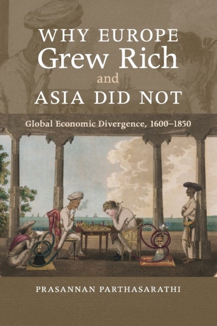Why Europe Grew Rich and Asia Did Not - Global Economic Divergence, 1600–1850