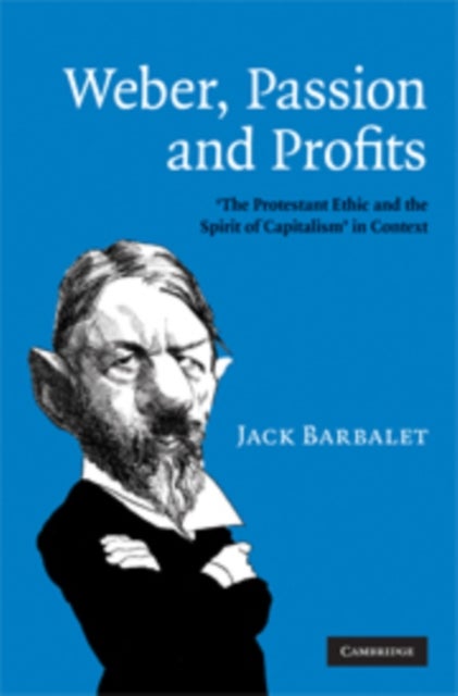 Weber, Passion and Profits - 'The Protestant Ethic and the Spirit of Capitalism' in Context
