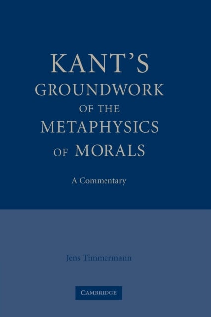 Kant's Groundwork of the Metaphysics of Morals - A Commentary