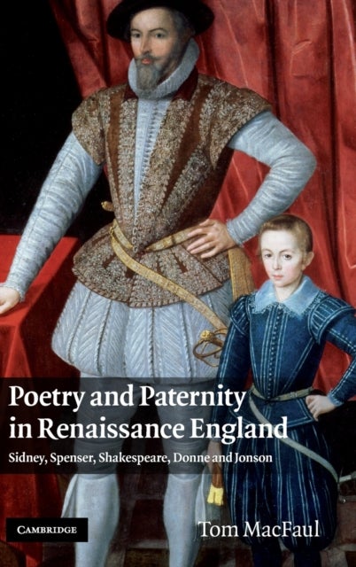 Poetry and Paternity in Renaissance England - Sidney, Spenser, Shakespeare, Donne and Jonson