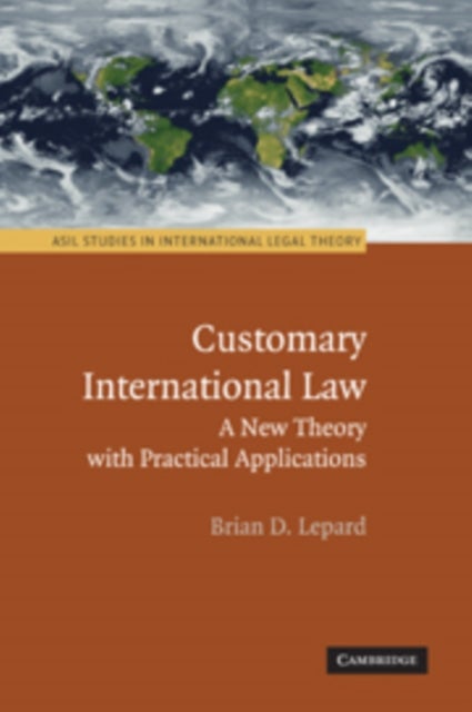 Customary International Law - A New Theory with Practical Applications