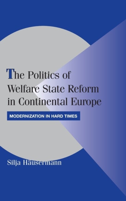The Politics of Welfare State Reform in Continental Europe - Modernization in Hard Times