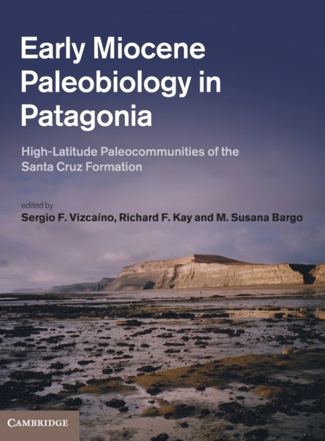 Early Miocene Paleobiology in Patagonia - High-Latitude Paleocommunities of the Santa Cruz Formation