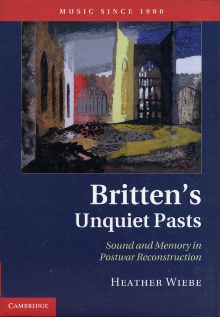 Britten's Unquiet Pasts - Sound and Memory in Postwar Reconstruction