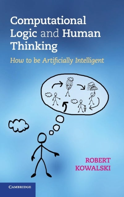 Computational Logic and Human Thinking - How to Be Artificially Intelligent