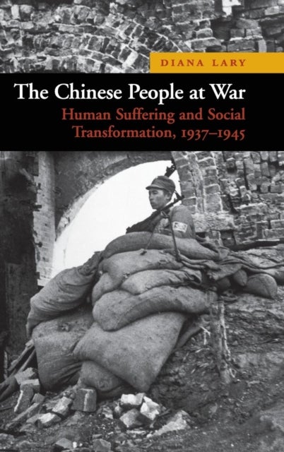 The Chinese People at War - Human Suffering and Social Transformation, 1937–1945