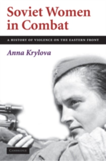 Soviet Women in Combat - A History of Violence on the Eastern Front