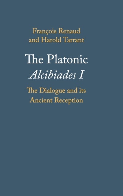 The Platonic Alcibiades I - The Dialogue and its Ancient Reception
